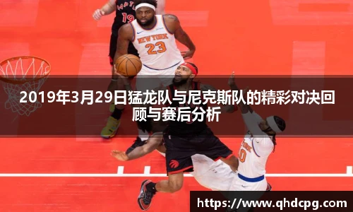 2019年3月29日猛龙队与尼克斯队的精彩对决回顾与赛后分析