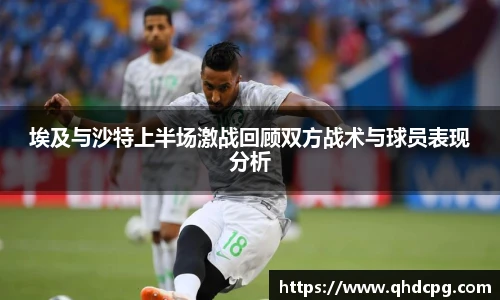 埃及与沙特上半场激战回顾双方战术与球员表现分析