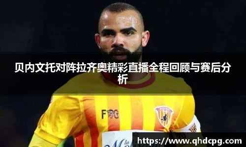 贝内文托对阵拉齐奥精彩直播全程回顾与赛后分析